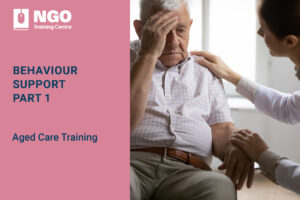 Behaviour Support Part 1 - Aged Care Training Course Online by NGO Training Centre - Strengthened Aged Care Quality Standards Training