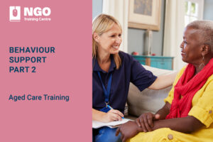 Behaviour Support Part 2 - Aged Care Training Course Online by NGO Training Centre - Strengthened Aged Care Quality Standards Training