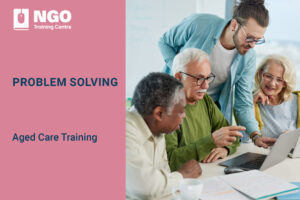 31 PROBLEM SOLVING - Online Aged Care Training by NGO Training Centre