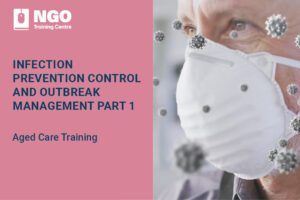62 INFECTION PREVENTION CONTROL AND OUTBREAK MANAGEMENT PART 1 - NGO Training Centre Aged Care Course Online
