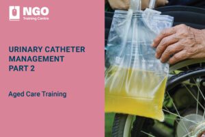 69 URINARY CATHETER MANAGEMENT PART 2 - NGO Training Centre Aged Care Course Online